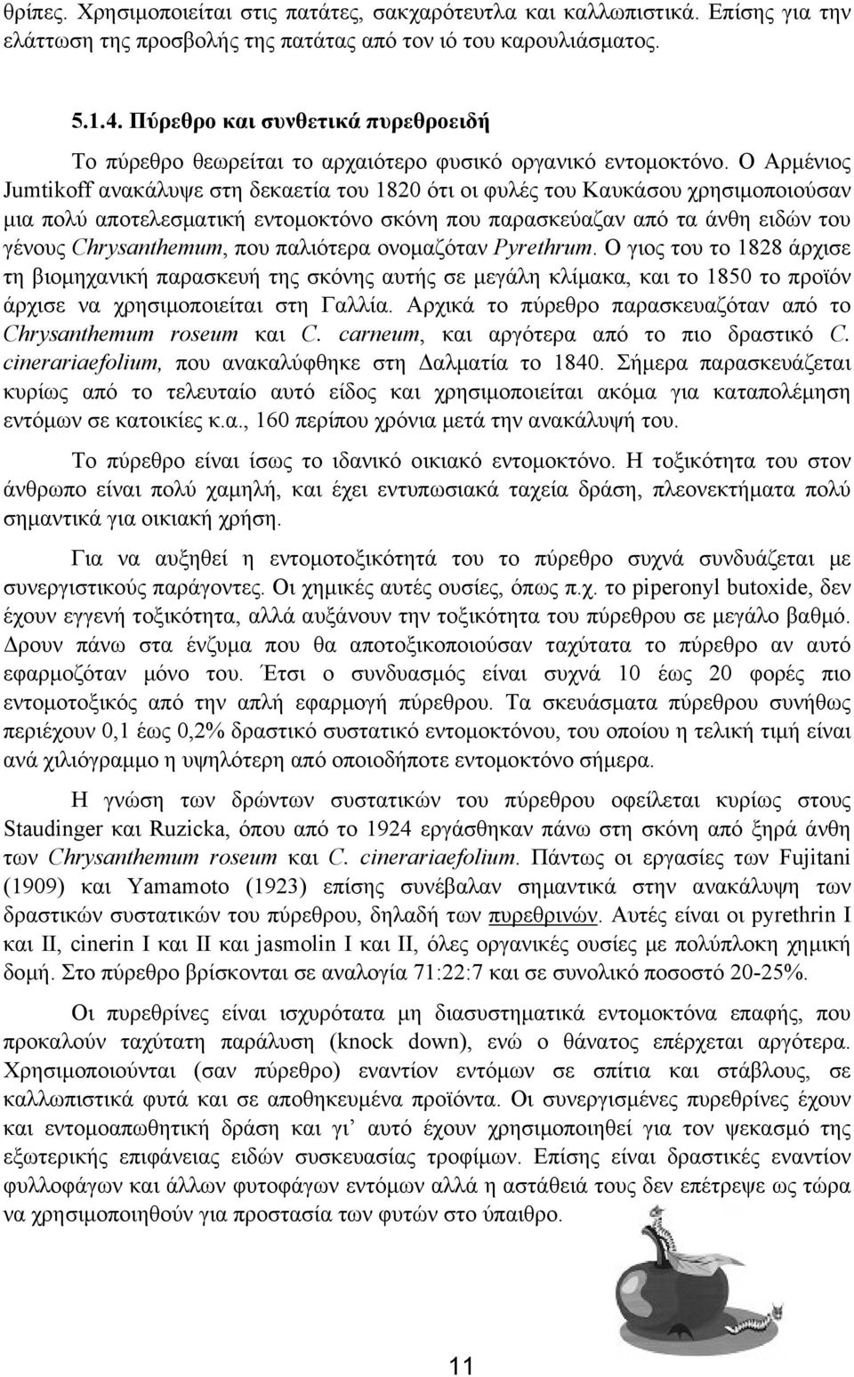 Ο Αρµένιος Jumtikoff ανακάλυψε στη δεκαετία του 1820 ότι οι φυλές του Καυκάσου χρησιµοποιούσαν µια πολύ αποτελεσµατική εντοµοκτόνο σκόνη που παρασκεύαζαν από τα άνθη ειδών του γένους Chrysanthemum,