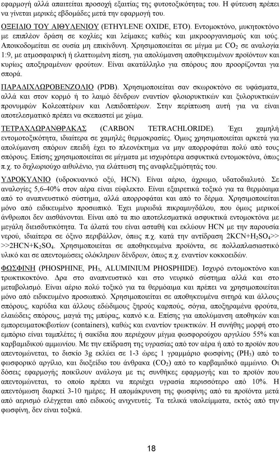 Χρησιµοποιείται σε µίγµα µε CO 2 σε αναλογία 1:9, µε ατµοσφαιρική ή ελαττωµένη πίεση, για απολύµανση αποθηκευµένων προϊόντων και κυρίως αποξηραµένων φρούτων.