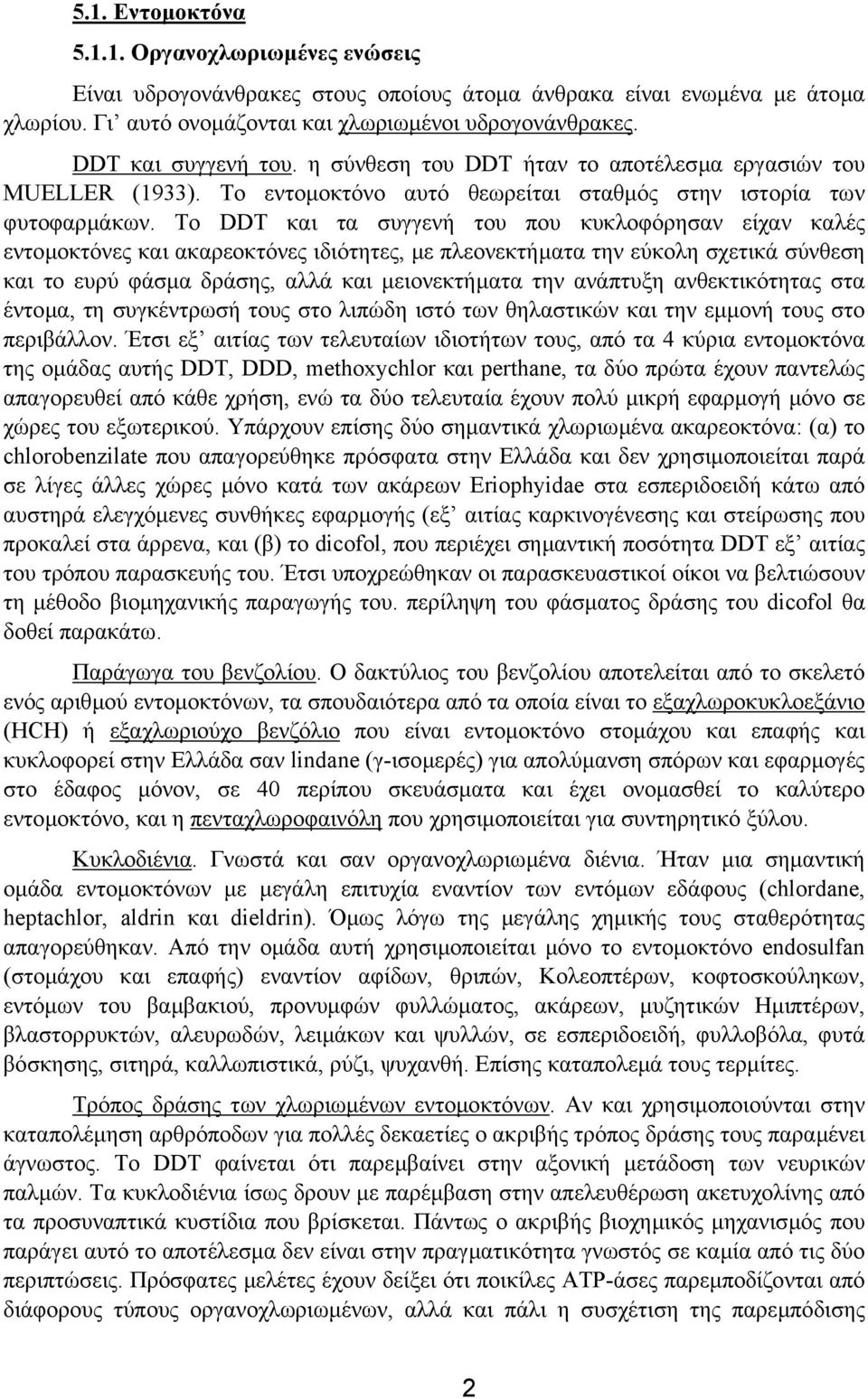 Το DDT και τα συγγενή του που κυκλοφόρησαν είχαν καλές εντοµοκτόνες και ακαρεοκτόνες ιδιότητες, µε πλεονεκτήµατα την εύκολη σχετικά σύνθεση και το ευρύ φάσµα δράσης, αλλά και µειονεκτήµατα την