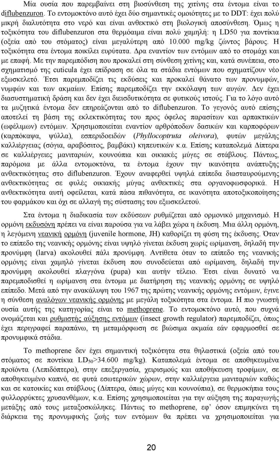 Όµως η τοξικότητα του diflubenzuron στα θερµόαιµα είναι πολύ χαµηλή: η LD50 για ποντίκια (οξεία από του στόµατος) είναι µεγαλύτερη από 10.000 mg/kg ζώντος βάρους.