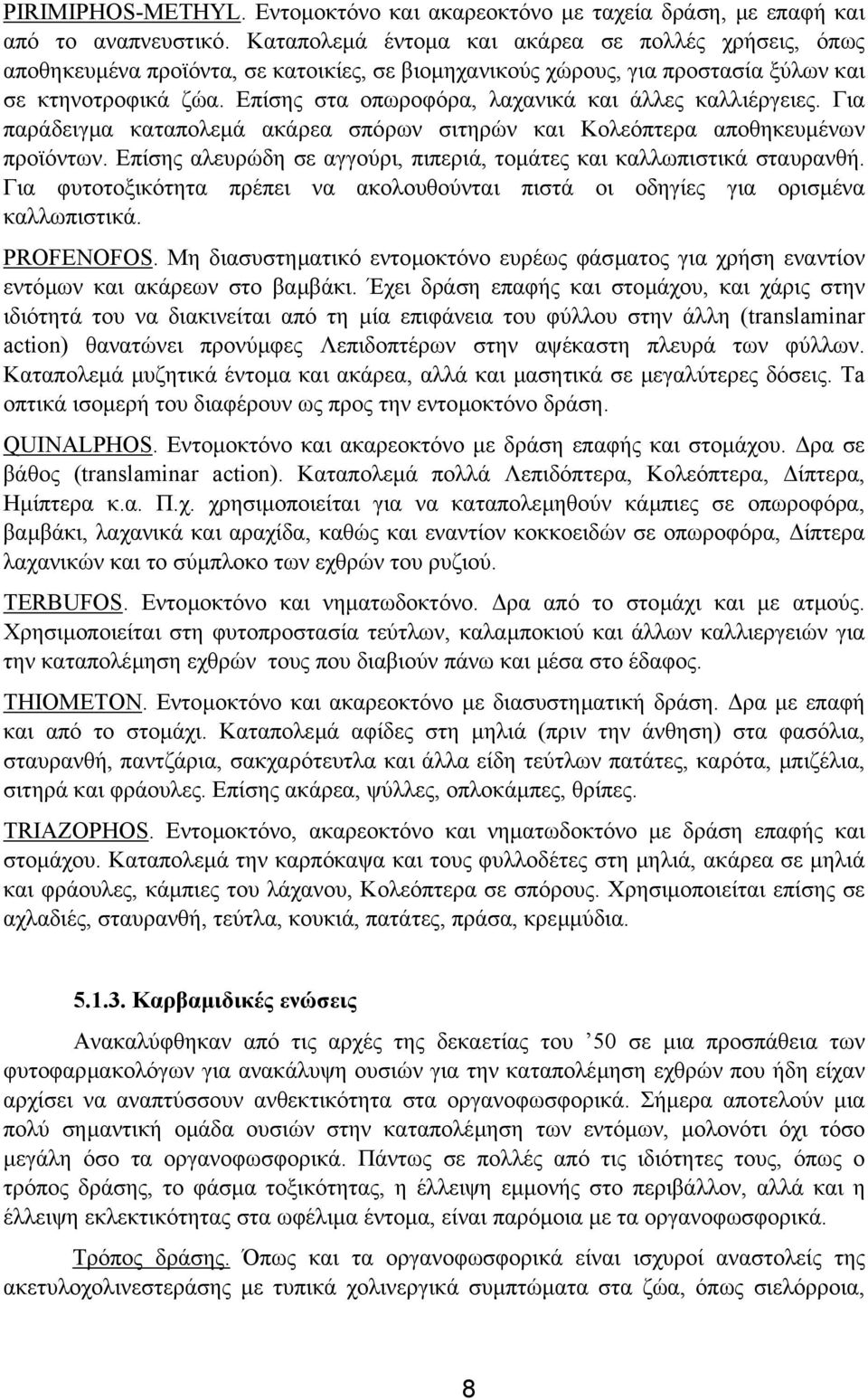 Επίσης στα οπωροφόρα, λαχανικά και άλλες καλλιέργειες. Για παράδειγµα καταπολεµά ακάρεα σπόρων σιτηρών και Κολεόπτερα αποθηκευµένων προϊόντων.
