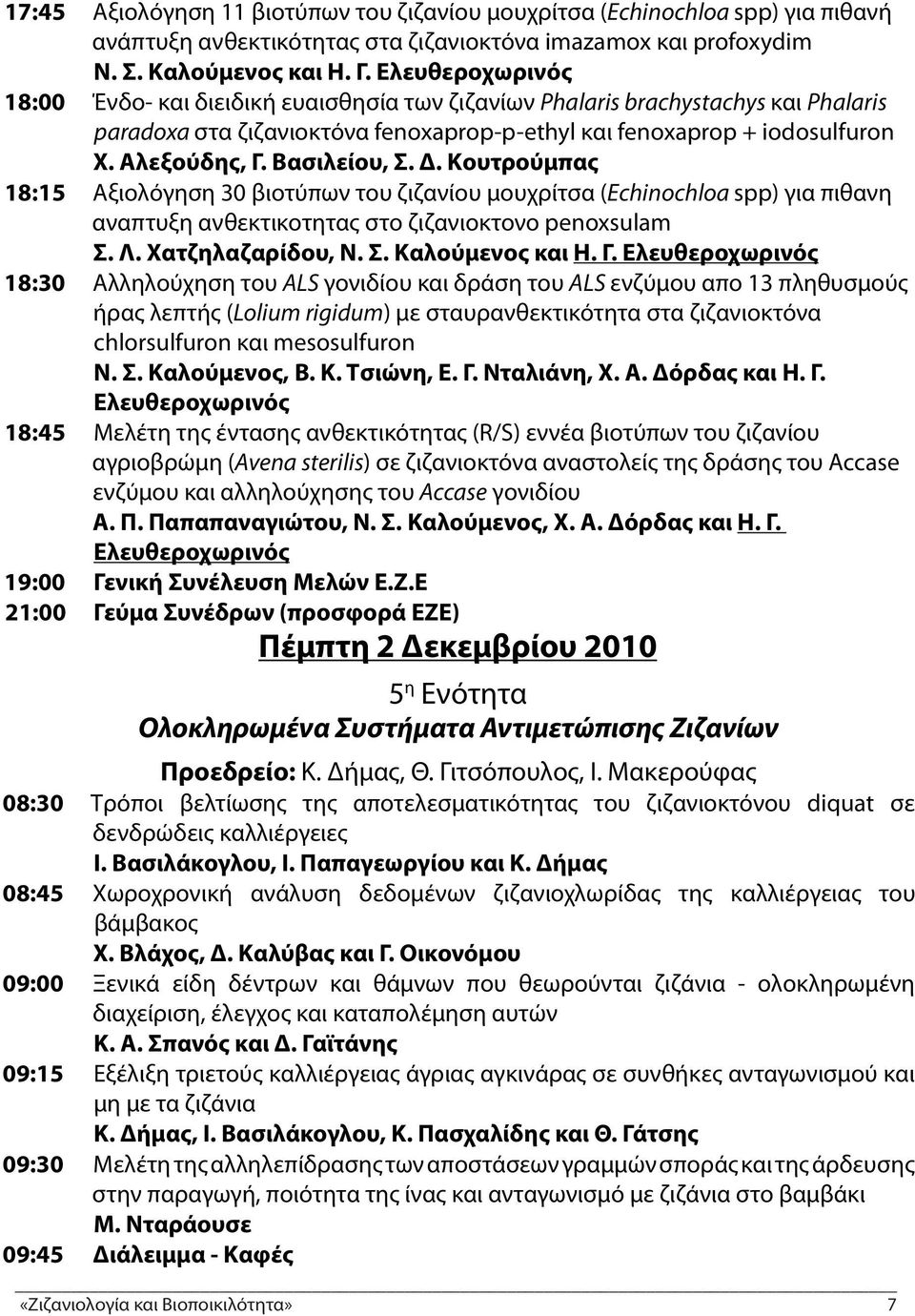 Βασιλείου, Σ. Δ. Κουτρούμπας 18:15 Αξιολόγηση 30 βιοτύπων του ζιζανίου μουχρίτσα (Echinochloa spp) για πιθανη αναπτυξη ανθεκτικοτητας στο ζιζανιοκτονο penoxsulam Σ. Λ. Χατζηλαζαρίδου, Ν. Σ. Καλούμενος και Η.