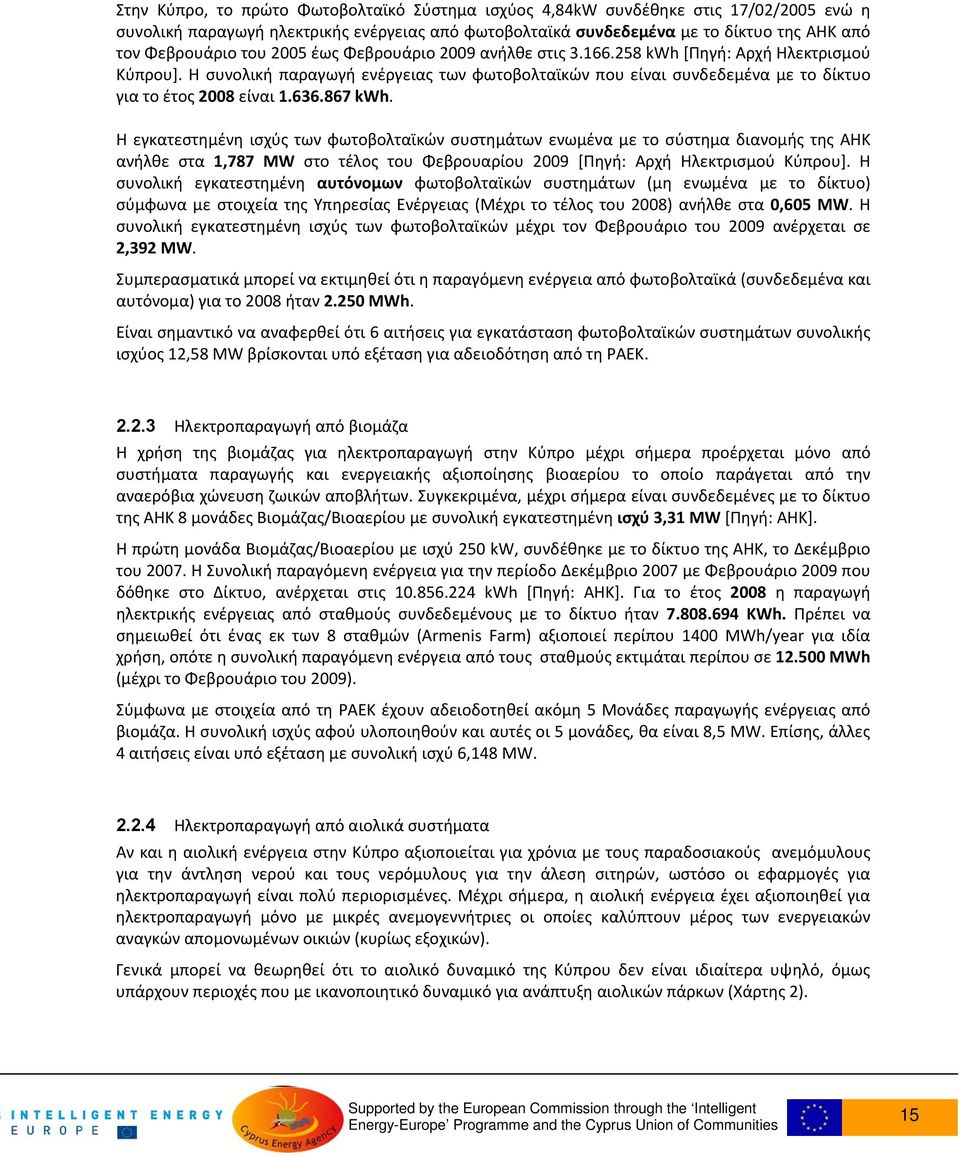 867 kwh. Η εγκατεστημένη ισχύς των φωτοβολταϊκών συστημάτων ενωμένα με το σύστημα διανομής της ΑΗΚ ανήλθε στα 1,787 MW στο τέλος του Φεβρουαρίου 2009 [Πηγή: Αρχή Ηλεκτρισμού Κύπρου].