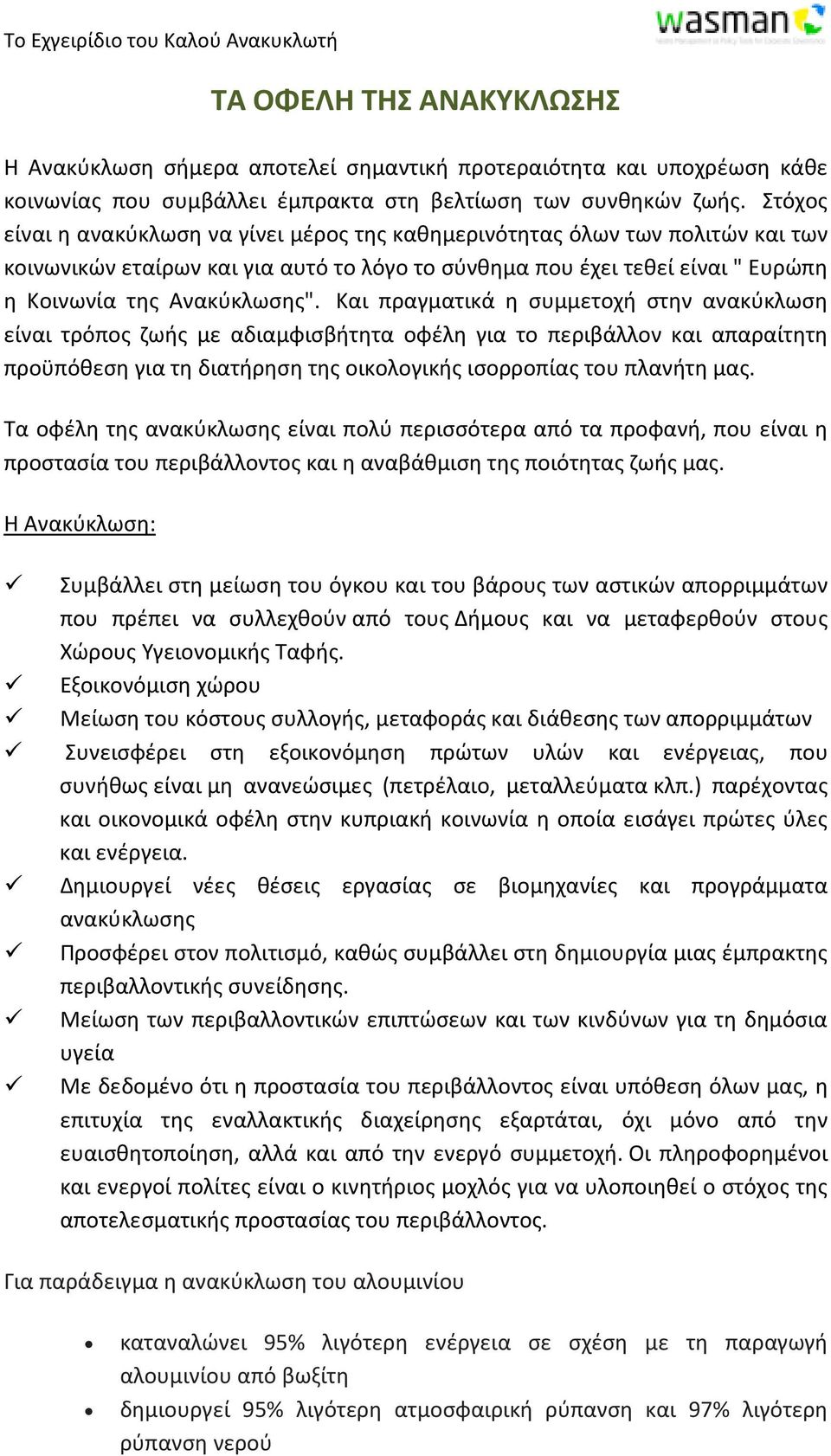 Και πραγματικά η συμμετοχή στην ανακύκλωση είναι τρόπος ζωής με αδιαμφισβήτητα οφέλη για το περιβάλλον και απαραίτητη προϋπόθεση για τη διατήρηση της οικολογικής ισορροπίας του πλανήτη μας.