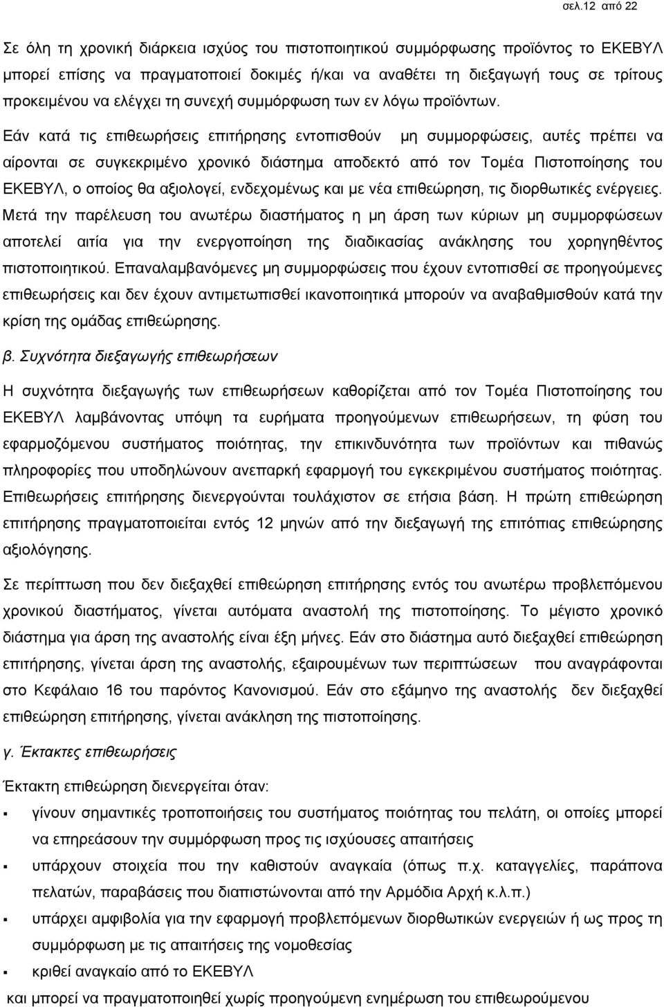 Εάν κατά τις επιθεωρήσεις επιτήρησης εντοπισθούν μη συμμορφώσεις, αυτές πρέπει να αίρονται σε συγκεκριμένο χρονικό διάστημα αποδεκτό από τον Τομέα Πιστοποίησης του ΕΚΕΒΥΛ, ο οποίος θα αξιολογεί,