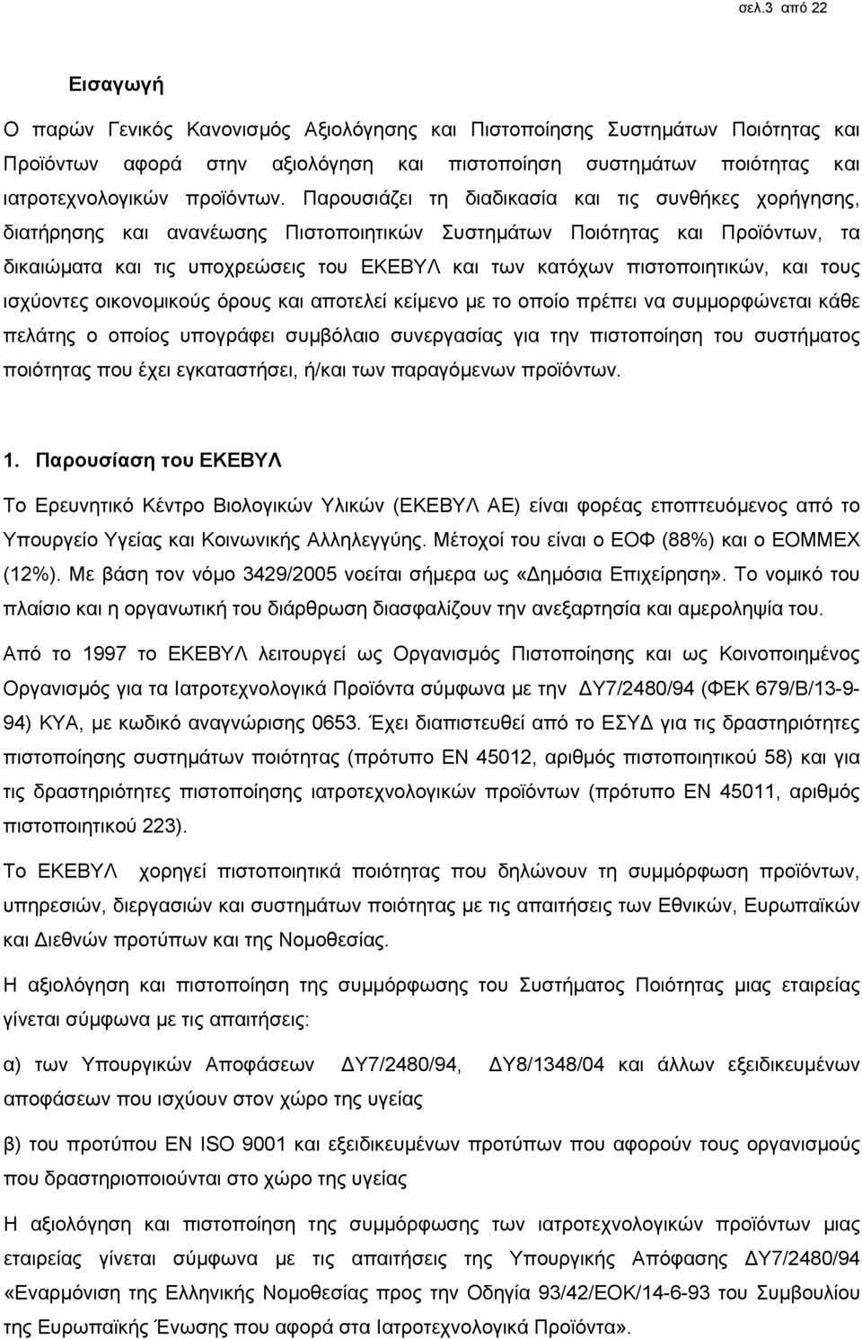 Παρουσιάζει τη διαδικασία και τις συνθήκες χορήγησης, διατήρησης και ανανέωσης Πιστοποιητικών Συστημάτων Ποιότητας και Προϊόντων, τα δικαιώματα και τις υποχρεώσεις του ΕΚΕΒΥΛ και των κατόχων