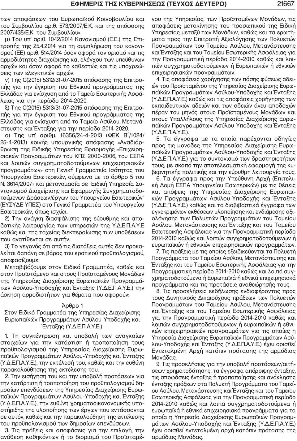 514/2014 όσον αφορά τον ορισμό και τις αρμοδιότητες διαχείρισης και ελέγχου των υπεύθυνων αρχών και όσον αφορά το καθεστώς και τις υποχρεώ σεις των ελεγκτικών αρχών.