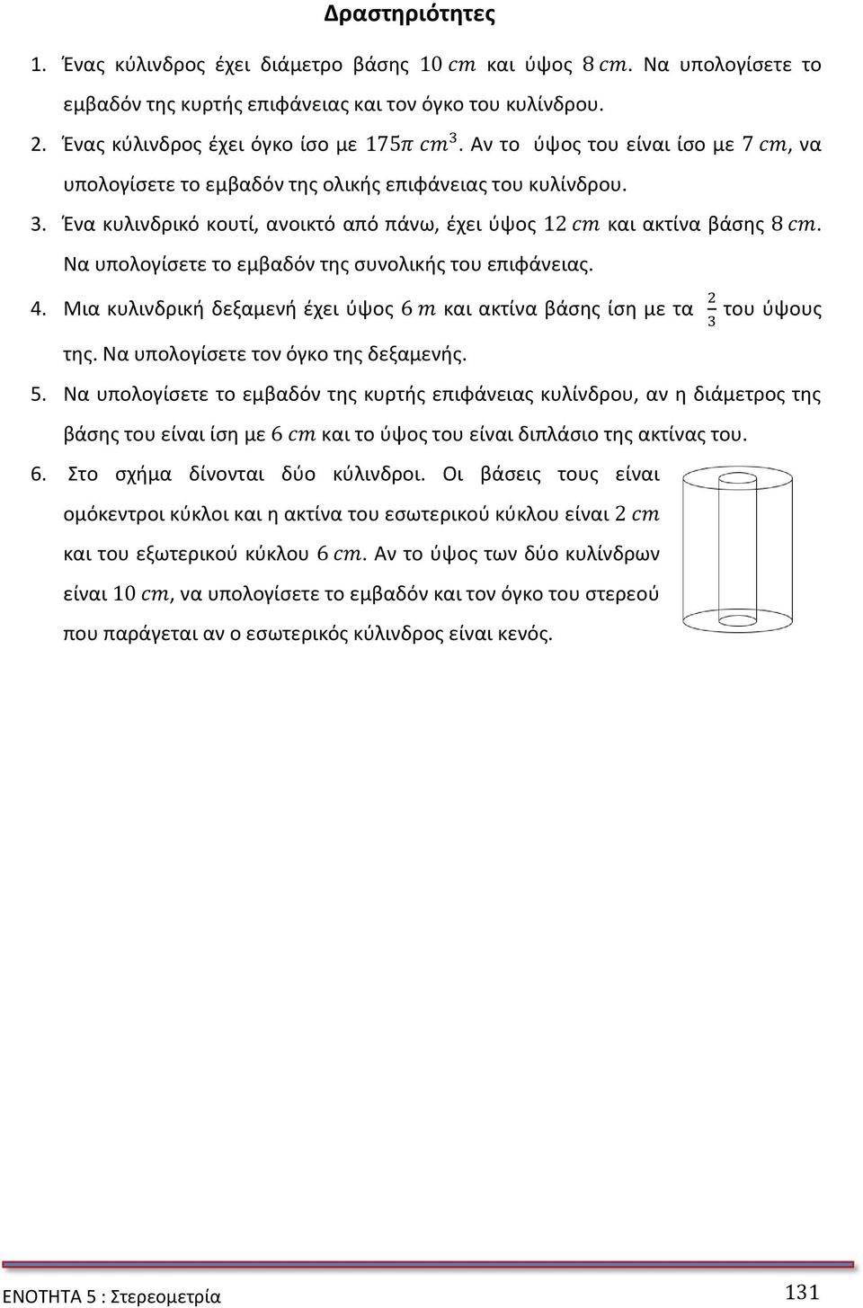 Να υπολογίσετε το εμβαδόν της συνολικής του επιφάνειας. 4. Μια κυλινδρική δεξαμενή έχει ύψος και ακτίνα βάσης ίση με τα του ύψους της. Να υπολογίσετε τον όγκο της δεξαμενής. 5.