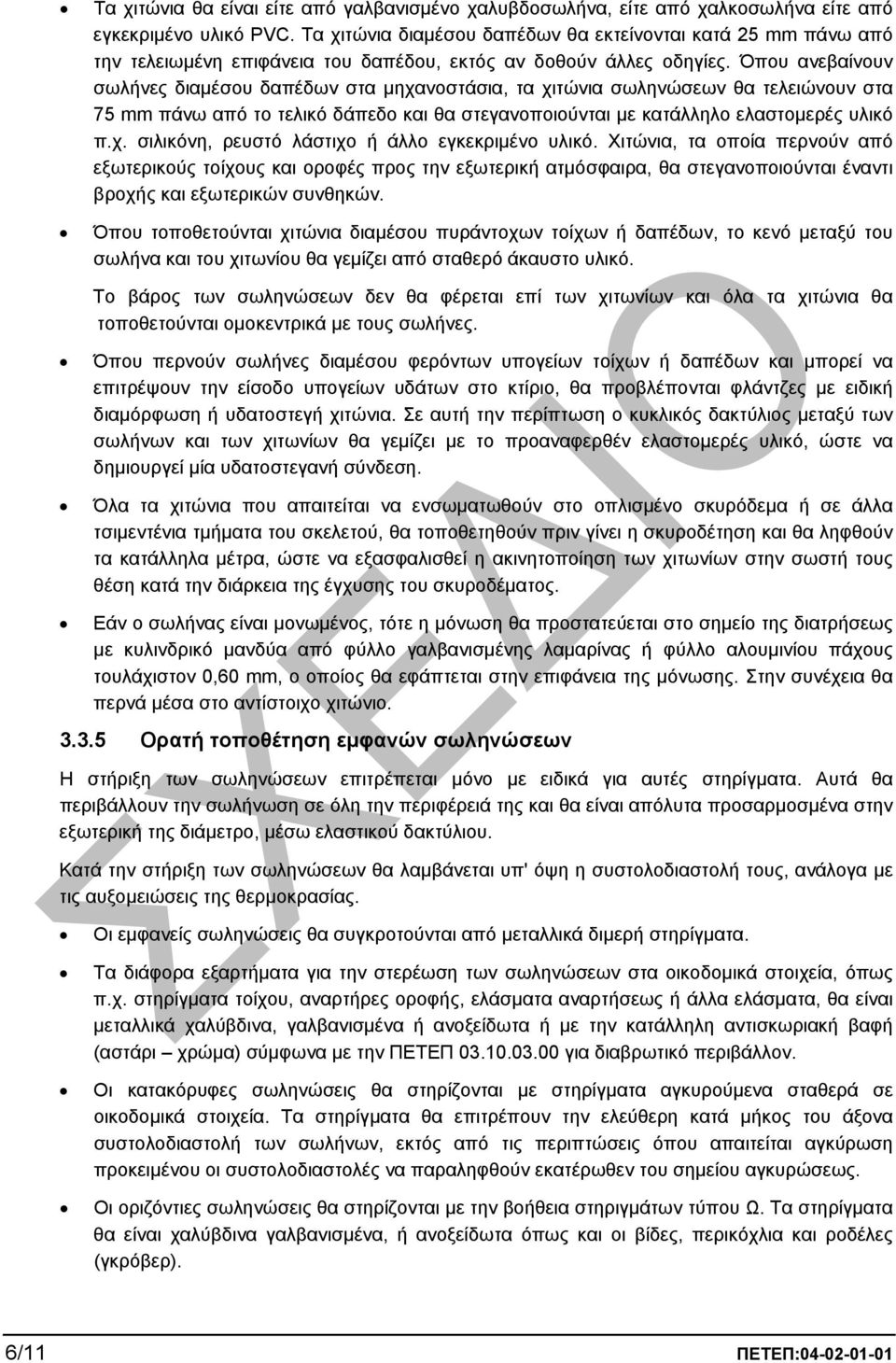 Όπου ανεβαίνουν σωλήνες διαµέσου δαπέδων στα µηχανοστάσια, τα χιτώνια σωληνώσεων θα τελειώνουν στα 75 mm πάνω από το τελικό δάπεδο και θα στεγανοποιούνται µε κατάλληλο ελαστοµερές υλικό π.χ. σιλικόνη, ρευστό λάστιχο ή άλλο εγκεκριµένο υλικό.