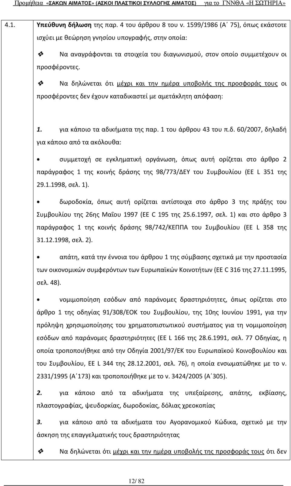Να δηλώνεται ότι μέχρι και την ημέρα υποβολής της προσφοράς τους οι προσφέροντες δεν έχουν καταδικαστεί με αμετάκλητη απόφαση: 1. για κάποιο τα αδικήματα της παρ. 1 του άρθρου 43 του π.δ. 60/2007, δηλαδή για κάποιο από τα ακόλουθα: συμμετοχή σε εγκληματική οργάνωση, όπως αυτή ορίζεται στο άρθρο 2 παράγραφος 1 της κοινής δράσης της 98/773/ΔΕΥ του Συμβουλίου (EE L 351 της 29.