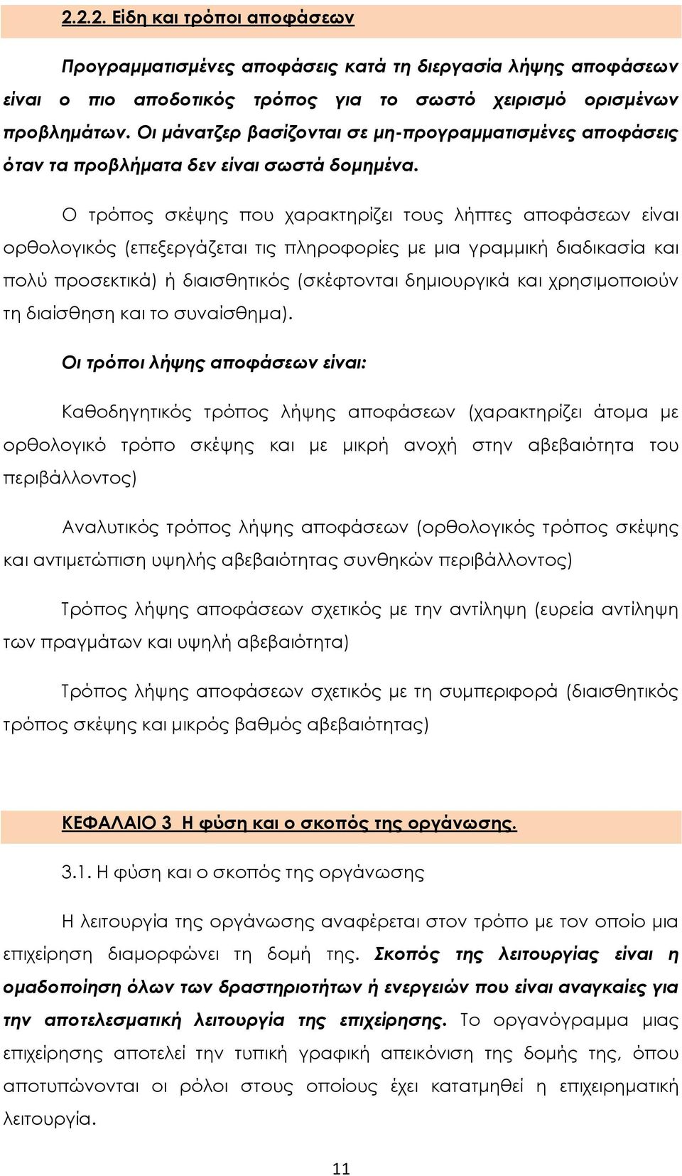 Ο τρόπος σκέψης που χαρακτηρίζει τους λήπτες αποφάσεων είναι ορθολογικός (επεξεργάζεται τις πληροφορίες με μια γραμμική διαδικασία και πολύ προσεκτικά) ή διαισθητικός (σκέφτονται δημιουργικά και