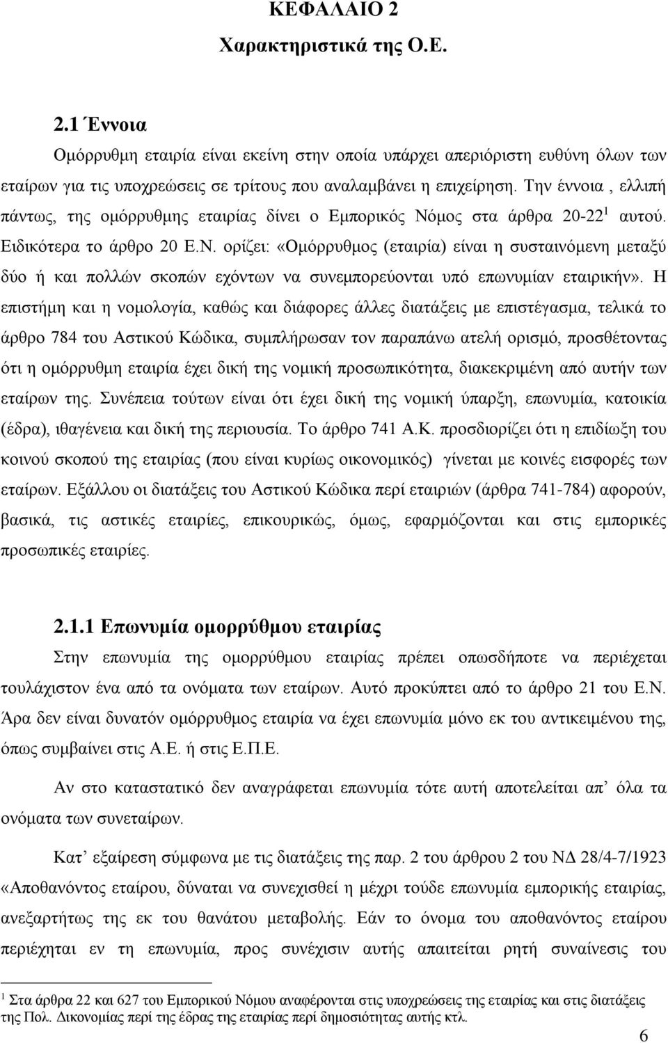 μος στα άρθρα 20-22 1 αυτού. Ειδικότερα το άρθρο 20 Ε.Ν. ορίζει: «Ομόρρυθμος (εταιρία) είναι η συσταινόμενη μεταξύ δύο ή και πολλών σκοπών εχόντων να συνεμπορεύονται υπό επωνυμίαν εταιρικήν».