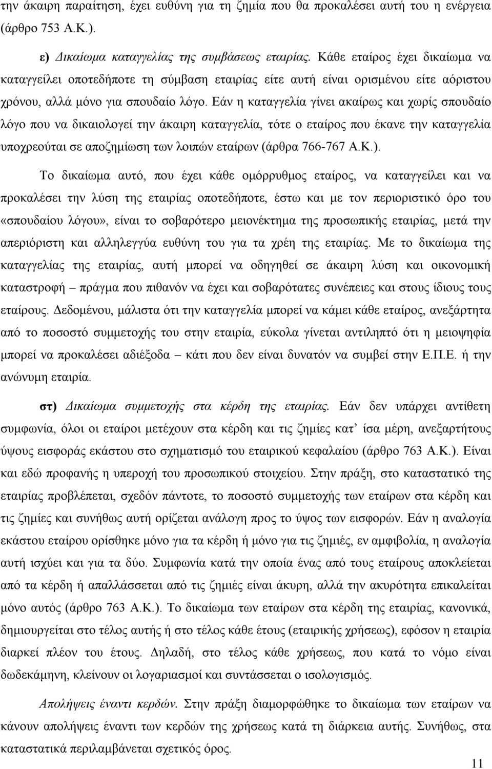 Εάν η καταγγελία γίνει ακαίρως και χωρίς σπουδαίο λόγο που να δικαιολογεί την άκαιρη καταγγελία, τότε ο εταίρος που έκανε την καταγγελία υποχρεούται σε αποζημίωση των λοιπών εταίρων (άρθρα 766-767 Α.