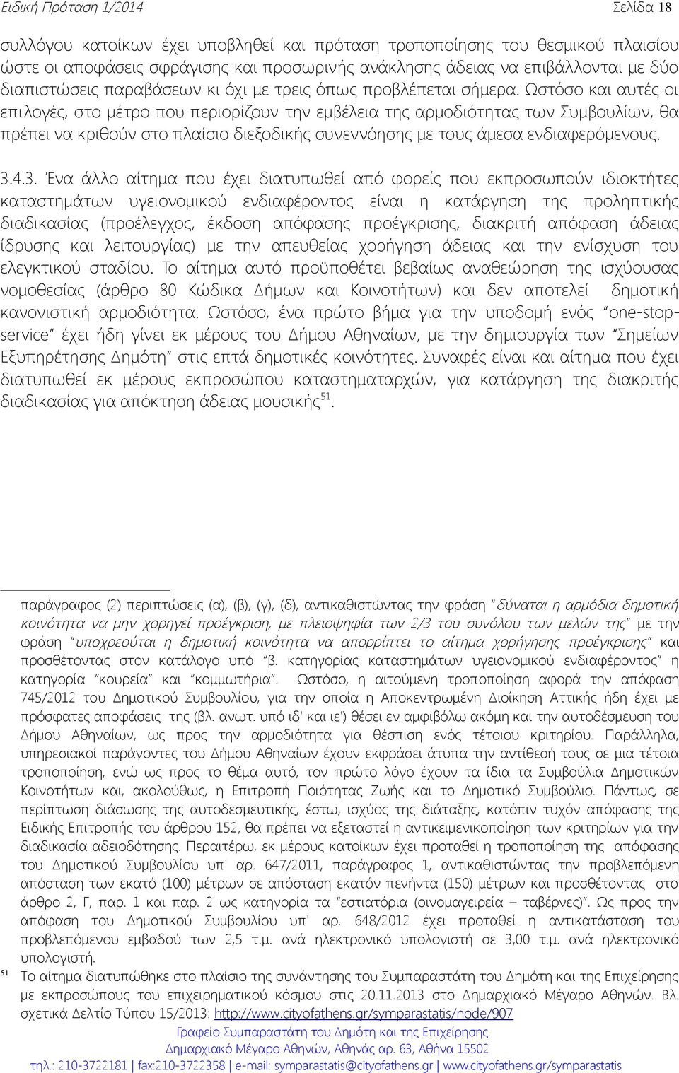 Ωστόσο και αυτές οι επιλογές, στο μέτρο που περιορίζουν την εμβέλεια της αρμοδιότητας των Συμβουλίων, θα πρέπει να κριθούν στο πλαίσιο διεξοδικής συνεννόησης με τους άμεσα ενδιαφερόμενους. 3.