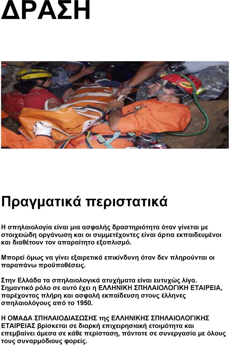 Σημαντικό ρόλο σε αυτό έχει η ΕΛΛΗΝΙΚΗ ΣΠΗΛΑΙΟΛΟΓΙΚΗ ΕΤΑΙΡΕΙΑ, παρέχοντας πλήρη και ασφαλή εκπαίδευση στους έλληνες σπηλαιολόγους από το 1950.