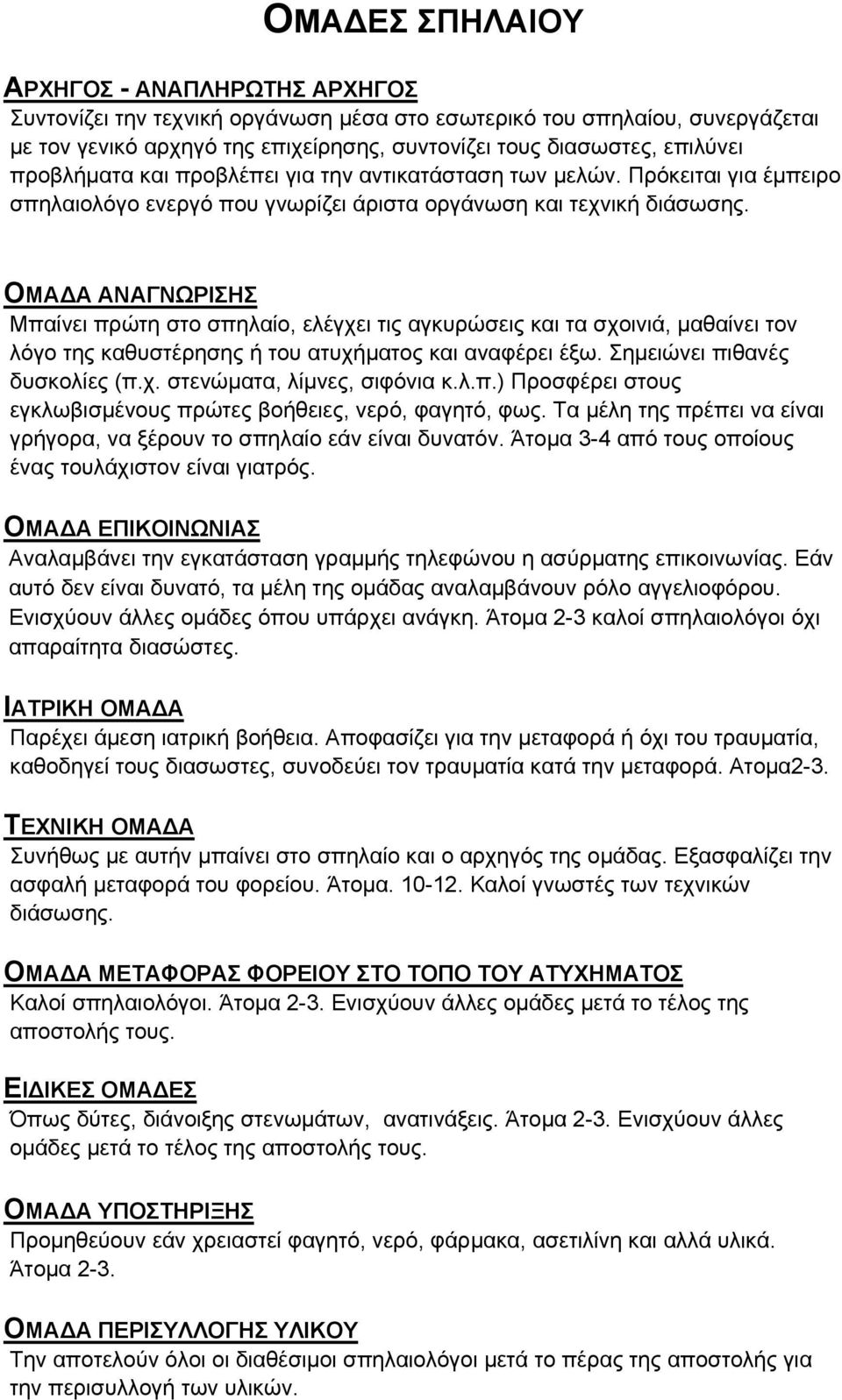 ΟΜΑΔΑ ΑΝΑΓΝΩΡΙΣΗΣ Μπαίνει πρώτη στο σπηλαίο, ελέγχει τις αγκυρώσεις και τα σχοινιά, μαθαίνει τον λόγο της καθυστέρησης ή του ατυχήματος και αναφέρει έξω. Σημειώνει πιθανές δυσκολίες (π.χ. στενώματα, λίμνες, σιφόνια κ.