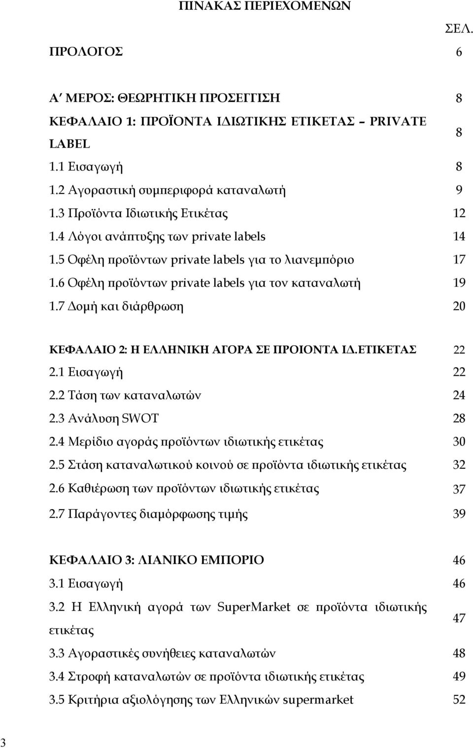 7 Δομή και διάρθρωση 20 ΚΕΦΑΛΑΙΟ 2: Η ΕΛΛΗΝΙΚΗ ΑΓΟΡΑ ΣΕ ΠΡΟΙΟΝΤΑ ΙΔ.ΕΤΙΚΕΤΑΣ 22 2.1 Εισαγωγή 22 2.2 Τάση των καταναλωτών 24 2.3 Ανάλυση SWOT 28 2.4 Μερίδιο αγοράς προϊόντων ιδιωτικής ετικέτας 30 2.