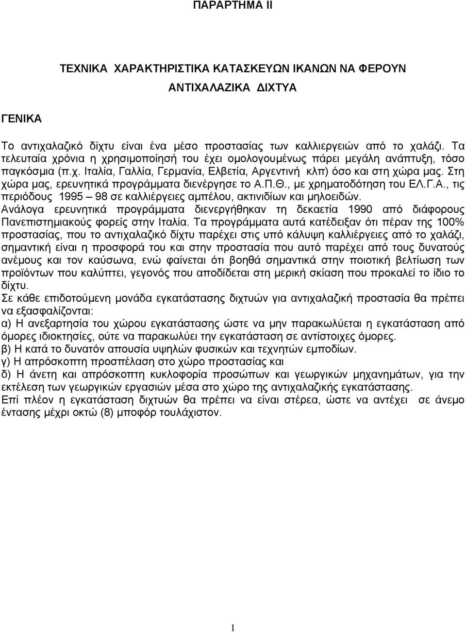 Στη χώρα µας, ερευνητικά προγράµµατα διενέργησε το Α.Π.Θ., µε χρηµατοδότηση του ΕΛ.Γ.Α., τις περιόδους 1995 98 σε καλλιέργειες αµπέλου, ακτινιδίων και µηλοειδών.