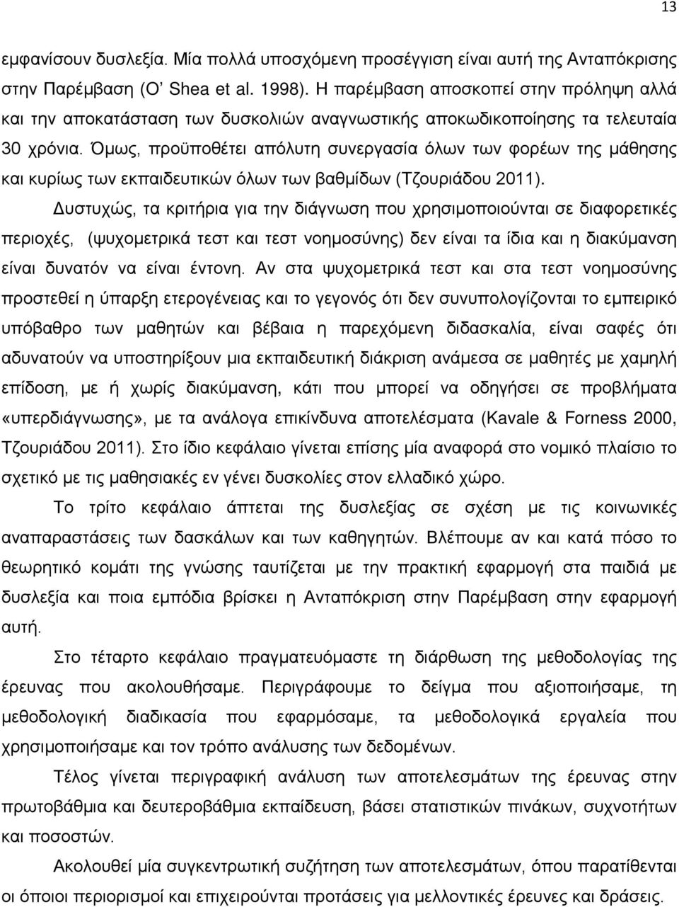 Όμως, προϋποθέτει απόλυτη συνεργασία όλων των φορέων της μάθησης και κυρίως των εκπαιδευτικών όλων των βαθμίδων (Τζουριάδου 2011).