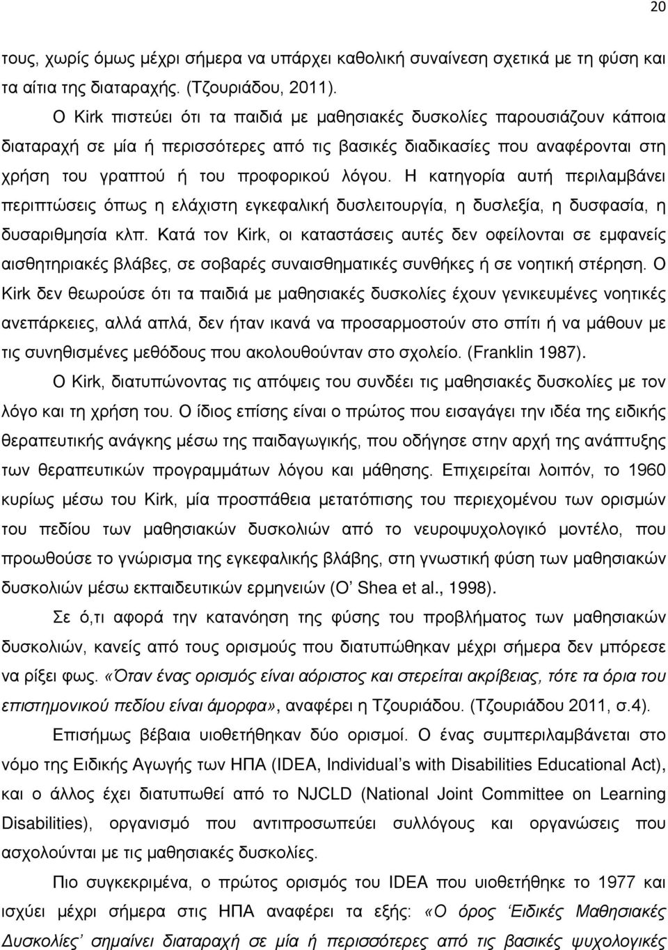 Η κατηγορία αυτή περιλαμβάνει περιπτώσεις όπως η ελάχιστη εγκεφαλική δυσλειτουργία, η δυσλεξία, η δυσφασία, η δυσαριθμησία κλπ.