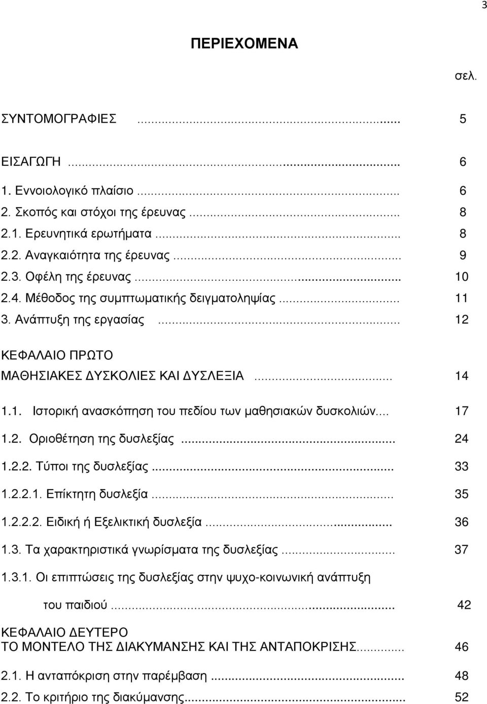 .. 17 1.2. Οριοθέτηση της δυσλεξίας... 24 1.2.2. Τύποι της δυσλεξίας... 33 1.2.2.1. Επίκτητη δυσλεξία... 35 1.2.2.2. Ειδική ή Εξελικτική δυσλεξία... 36 1.3. Τα χαρακτηριστικά γνωρίσματα της δυσλεξίας.