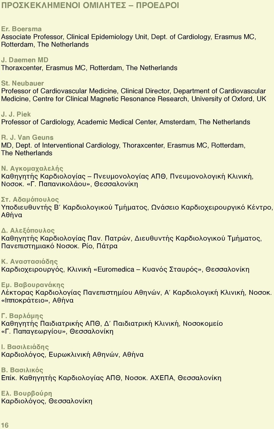 Neubauer Professor of Cardiovascular Medicine, Clinical Director, Department of Cardiovascular Medicine, Centre for Clinical Magnetic Resonance Research, University of Oxford, UK J.