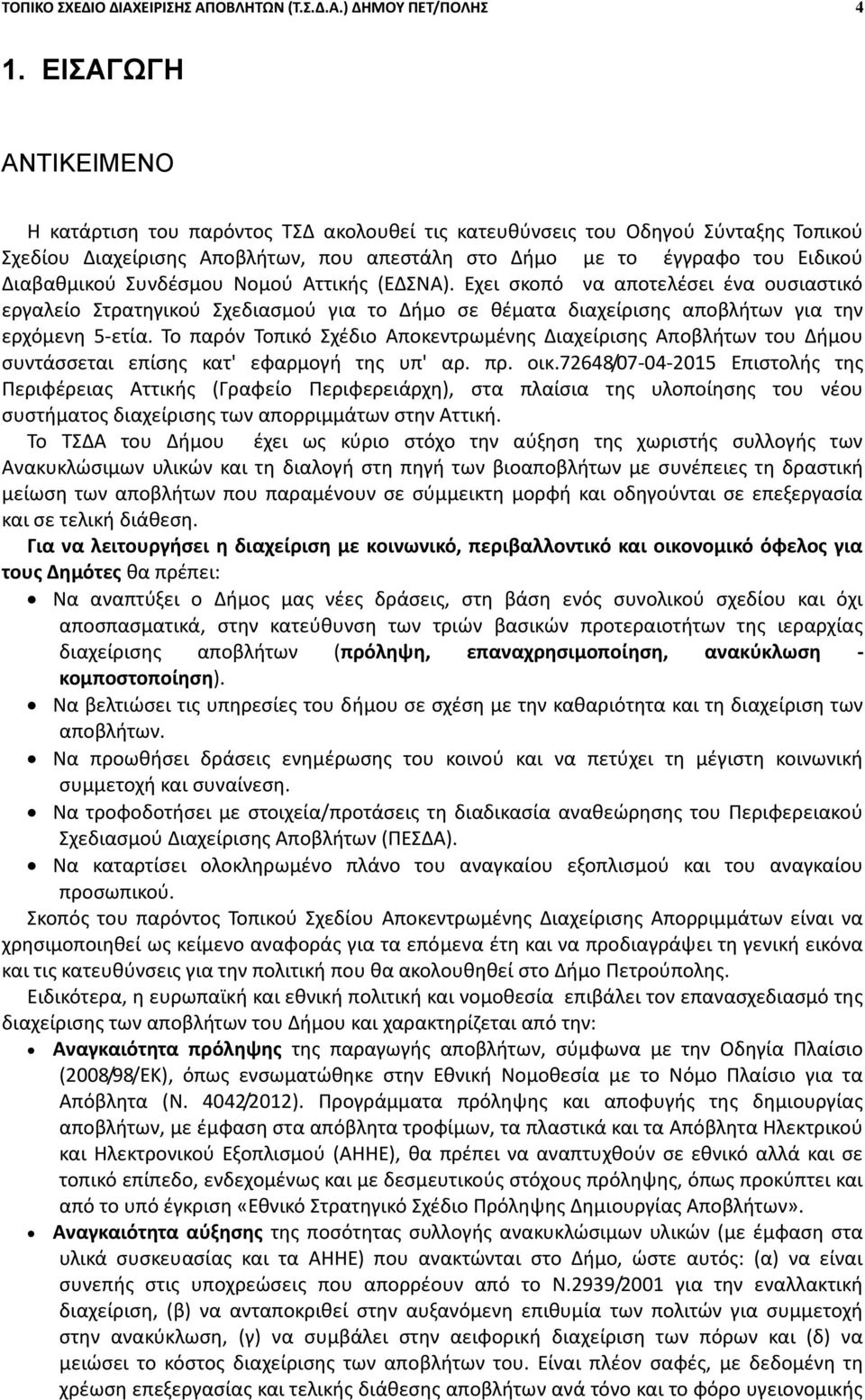 Συνδέσμου Νομού Αττικής (ΕΔΣΝΑ). Εχει σκοπό να αποτελέσει ένα ουσιαστικό εργαλείο Στρατηγικού Σχεδιασμού για το Δήμο σε θέματα διαχείρισης αποβλήτων για την ερχόμενη 5-ετία.