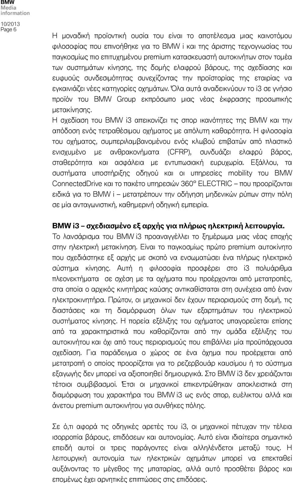 Όλα αυτά αναδεικνύουν το i3 σε γνήσιο προϊόν του BMW Group εκπρόσωπο μιας νέας έκφρασης προσωπικής μετακίνησης.