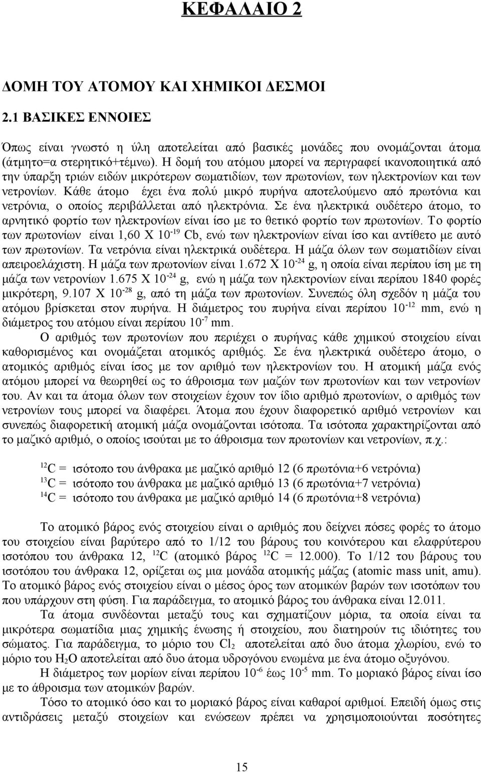 Κάθε άτομο έχει ένα πολύ μικρό πυρήνα αποτελούμενο από πρωτόνια και νετρόνια, ο οποίος περιβάλλεται από ηλεκτρόνια.