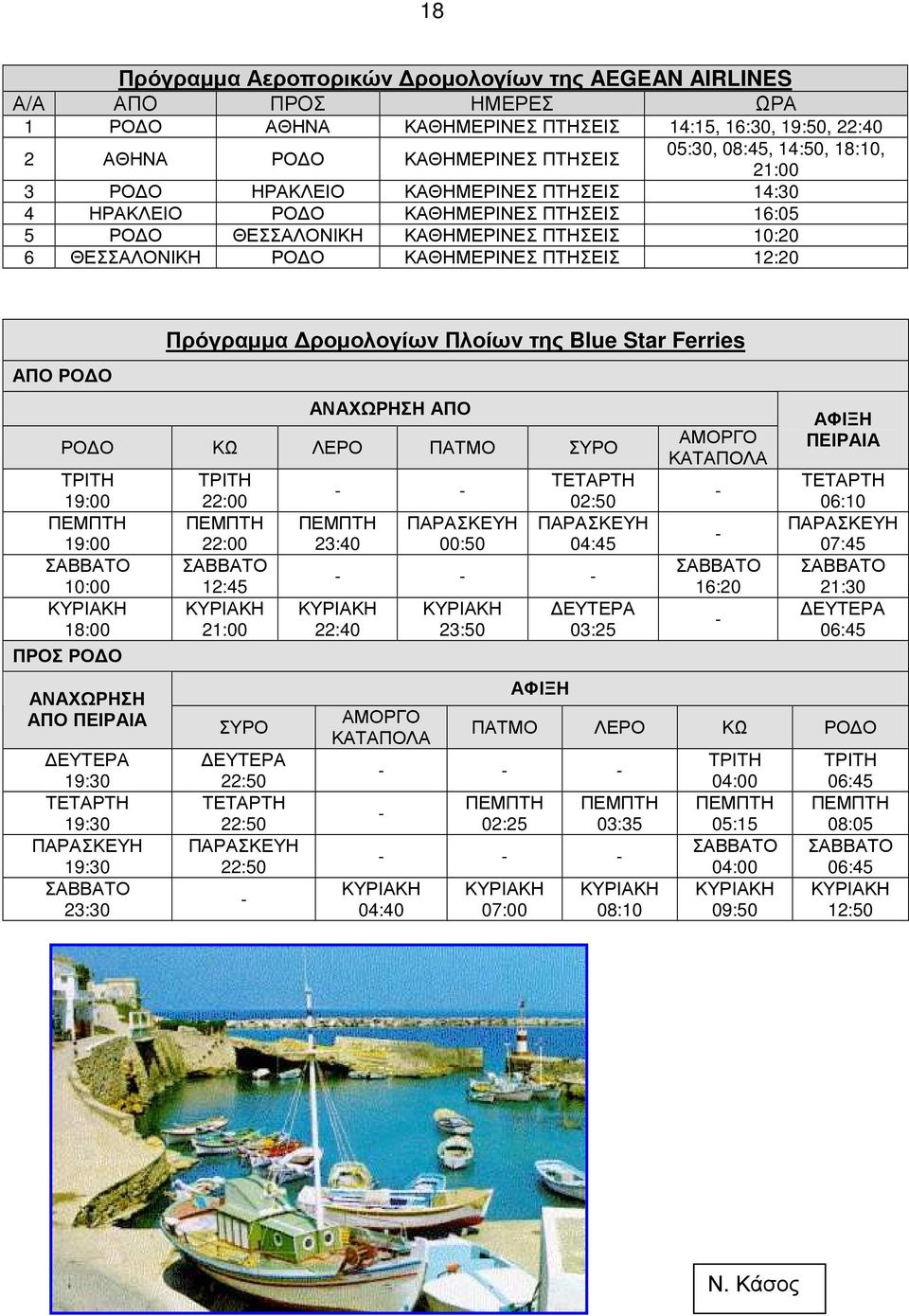 Πρόγραµµα ροµολογίων Πλοίων της Blue Star Ferries ΑΝΑΧΩΡΗΣΗ ΑΠΟ ΡΟ Ο ΚΩ ΛΕΡΟ ΠΑΤΜΟ ΣΥΡΟ ΤΡΙΤΗ 19:00 ΠΕΜΠΤΗ 19:00 ΣΑΒΒΑΤΟ 10:00 ΚΥΡΙΑΚΗ 18:00 ΠΡΟΣ ΡΟ Ο ΑΝΑΧΩΡΗΣΗ ΑΠΟ ΠΕΙΡΑΙΑ ΕΥΤΕΡΑ 19:30 ΤΕΤΑΡΤΗ 19:30