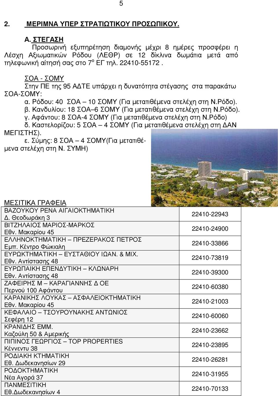 ΣΟΑ - ΣΟΜΥ Στην ΠΕ της 95 Α ΤΕ υπάρχει η δυνατότητα στέγασης στα παρακάτω ΣΟΑ-ΣΟΜΥ: α. Ρόδου: 40 ΣΟΑ 10 ΣΟΜΥ (Για µετατιθέµενα στελέχη στη Ν.Ρόδο). β.