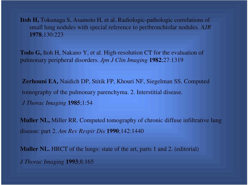 Jpn J Clin Imaging 1982;27:1319 Zerhouni EA, Naidich DP, Stitik FP, Khouri NF, Siegelman SS. Computed tomography of the pulmonary parenchyma. 2. Interstitial disease.