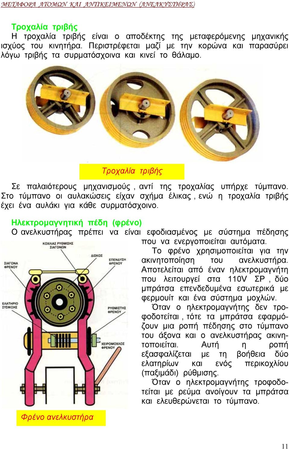 Ηλεκτροµαγνητική πέδη (φρένο) Ο ανελκυστήρας πρέπει να είναι εφοδιασµένος µε σύστηµα πέδησης που να ενεργοποιείται αυτόµατα. Το φρένο χρησιµοποιείται για την ακινητοποίηση του ανελκυστήρα.