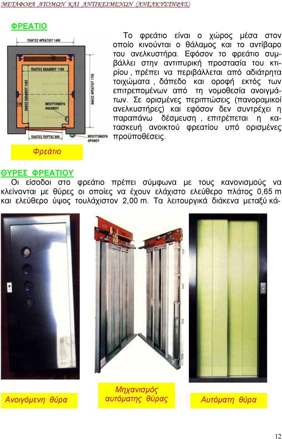 Σε ορισµένες περιπτώσεις (πανοραµικοί ανελκυστήρες) και εφόσον δεν συντρέχει η παραπάνω δέσµευση, επιτρέπεται η κατασκευή ανοικτού φρεατίου υπό ορισµένες προϋποθέσεις.