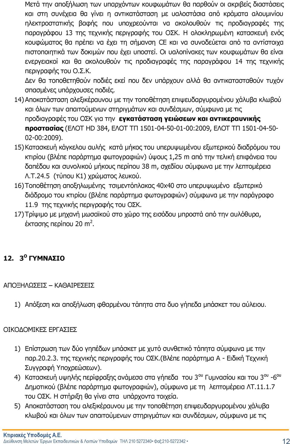 Η ολοκληρωμένη κατασκευή ενός κουφώματος θα πρέπει να έχει τη σήμανση CE και να συνοδεύεται από τα αντίστοιχα πιστοποιητικά των δοκιμών που έχει υποστεί.