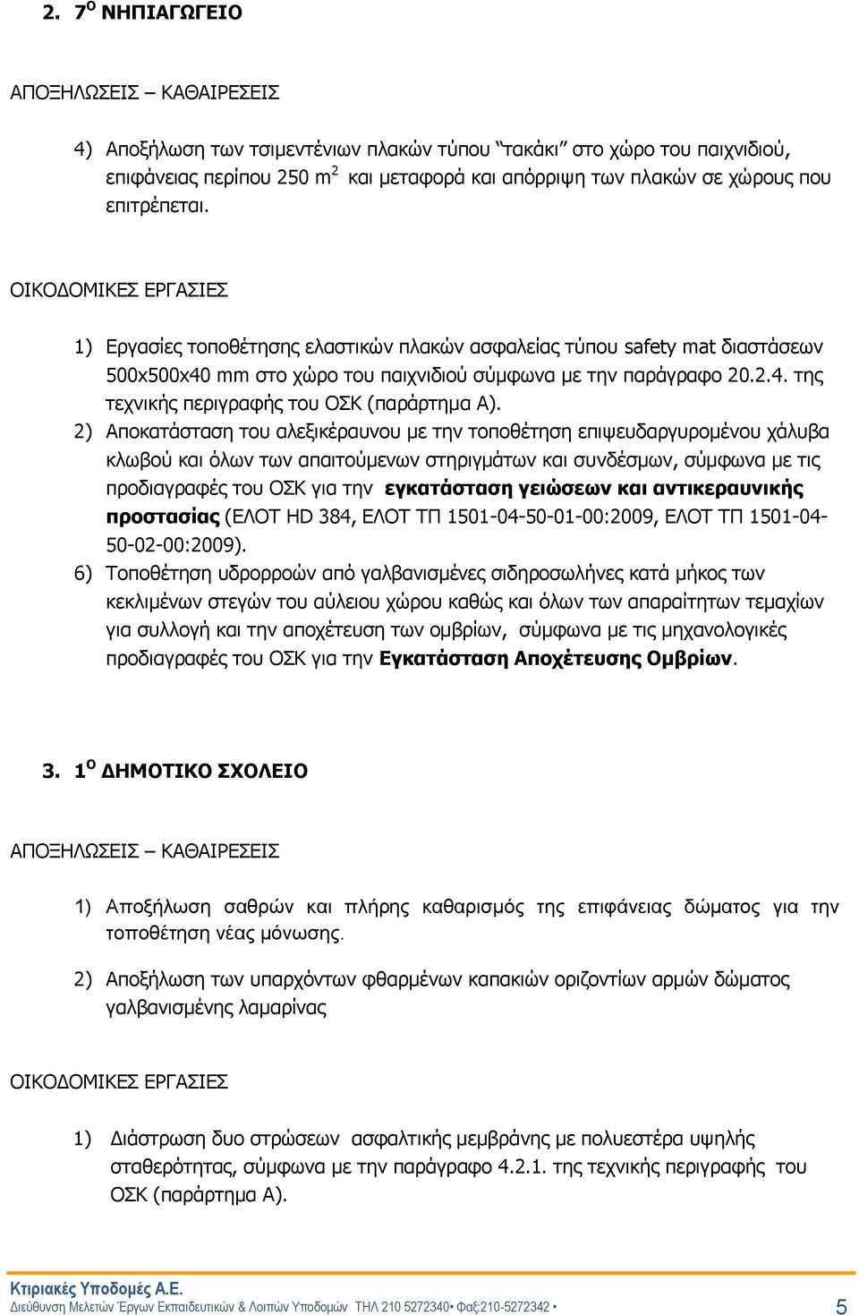 2) Αποκατάσταση του αλεξικέραυνου με την τοποθέτηση επιψευδαργυρομένου χάλυβα κλωβού και όλων των απαιτούμενων στηριγμάτων και συνδέσμων, σύμφωνα με τις προδιαγραφές του ΟΣΚ για την εγκατάσταση