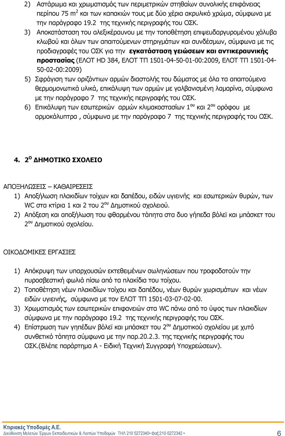 3) Αποκατάσταση του αλεξικέραυνου με την τοποθέτηση επιψευδαργυρομένου χάλυβα κλωβού και όλων των απαιτούμενων στηριγμάτων και συνδέσμων, σύμφωνα με τις προδιαγραφές του ΟΣΚ για την εγκατάσταση