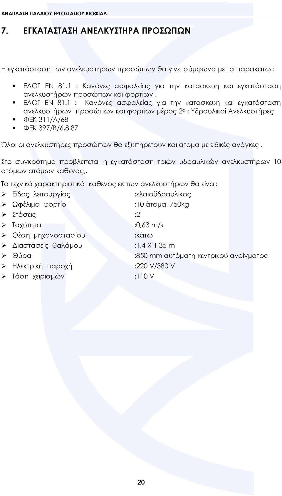 1 : Κανόνες ασφαλείας για την κατασκευή και εγκατάσταση ανελκυστήρων προσώπων και φορτίων μέρος 2 ο : Υδραυλικοί Ανελκυστήρες ΦΕΚ 311/Α/68 