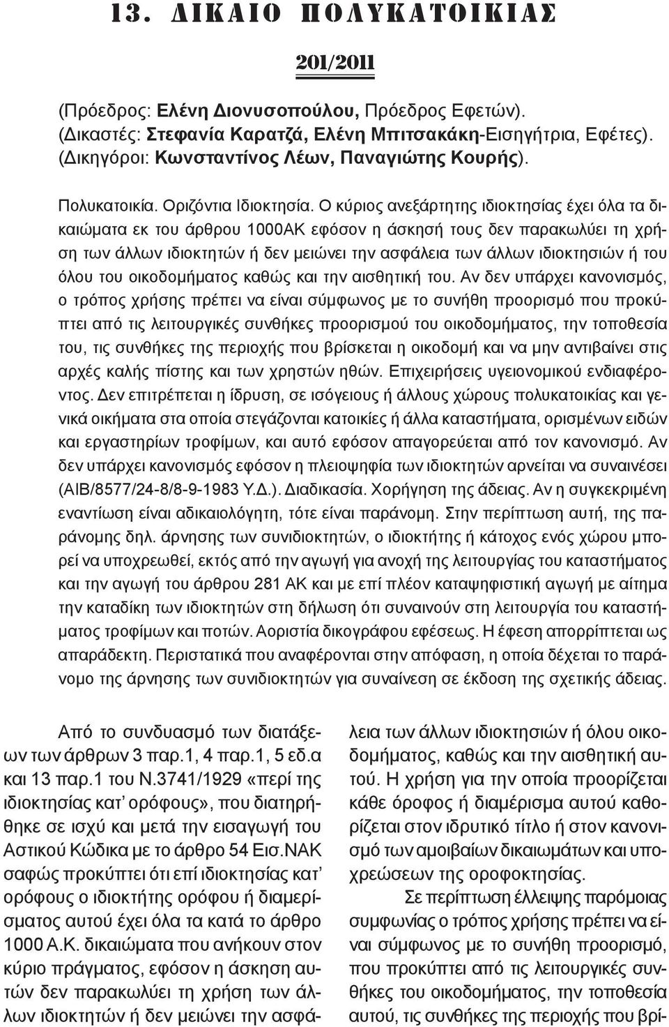 Ο κύριος ανεξάρτητης ιδιοκτησίας έχει όλα τα δικαιώματα εκ του άρθρου 1000ΑΚ εφόσον η άσκησή τους δεν παρακωλύει τη χρήση των άλλων ιδιοκτητών ή δεν μειώνει την ασφάλεια των άλλων ιδιοκτησιών ή του