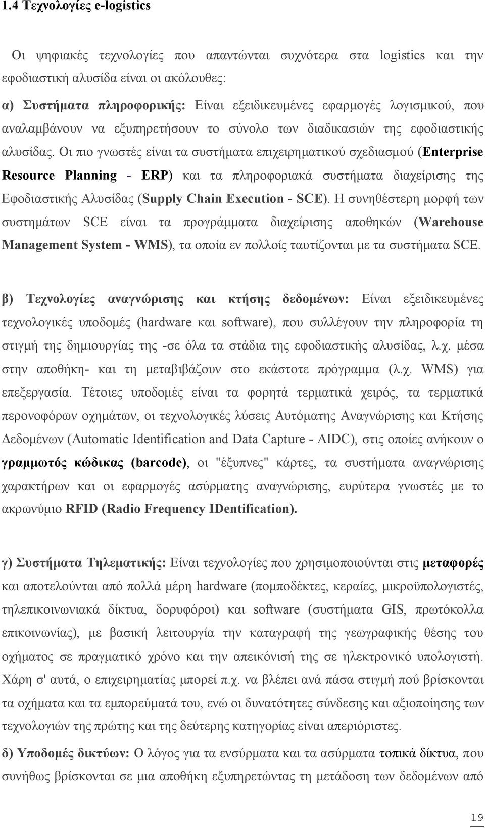 Οι πιο γνωστές είναι τα συστήματα επιχειρηματικού σχεδιασμού (Enterprise Resource Planning - ERP) και τα πληροφοριακά συστήματα διαχείρισης της Εφοδιαστικής Αλυσίδας (Supply Chain Execution - SCE).