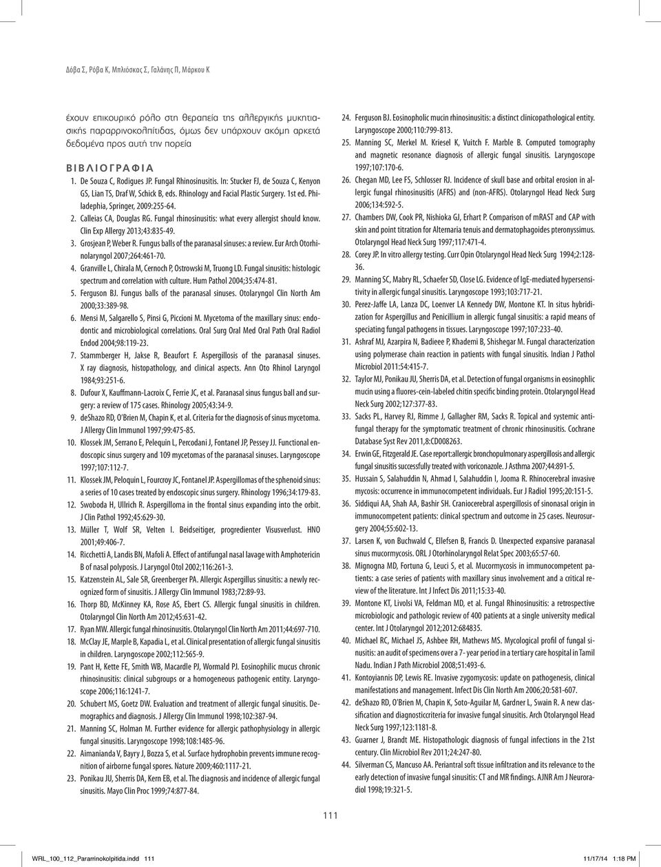 Philadephia, Springer, 2009:255-64. 2. Calleias CA, Douglas RG. Fungal rhinosinusitis: what every allergist should know. Clin Εxp Allergy 2013;43:835-49. 3. Grosjean P, Weber R.