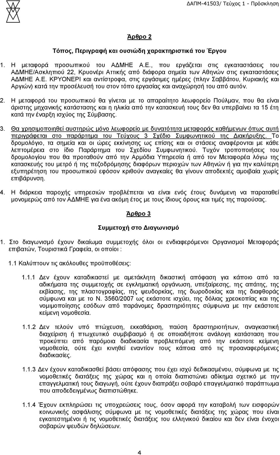 2. Η μεταφορά του προσωπικού θα γίνεται με το απαραίτητο λεωφορείο Πούλμαν, που θα είναι άριστης μηχανικής κατάστασης και η ηλικία από την κατασκευή τους δεν θα υπερβαίνει τα 15 έτη κατά την έναρξη