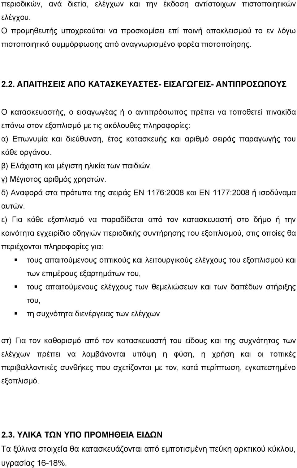 2. ΑΠΑΙΤΗΣΕΙΣ ΑΠΟ ΚΑΤΑΣΚΕΥΑΣΤΕΣ- ΕΙΣΑΓΩΓΕΙΣ- ΑΝΤΙΠΡΟΣΩΠΟΥΣ Ο κατασκευαστής, ο εισαγωγέας ή ο αντιπρόσωπος πρέπει να τοποθετεί πινακίδα επάνω στον εξοπλισμό με τις ακόλουθες πληροφορίες: α) Επωνυμία