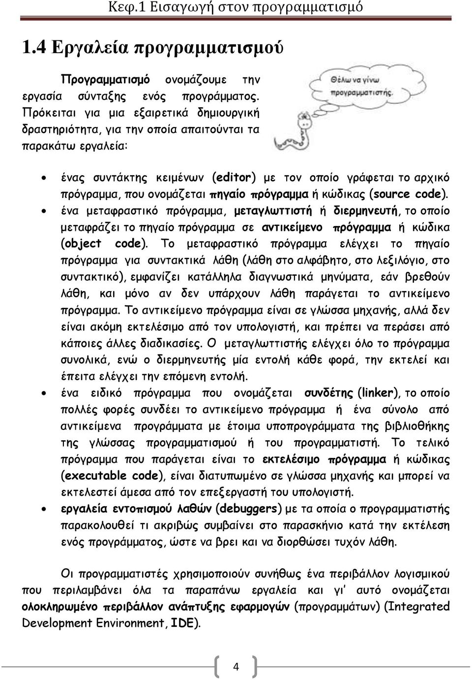 πηγαίο πρόγραμμα ή κώδικας (source code). ένα μεταφραστικό πρόγραμμα, μεταγλωττιστή ή διερμηνευτή, το οποίο μεταφράζει το πηγαίο πρόγραμμα σε αντικείμενο πρόγραμμα ή κώδικα (object code).