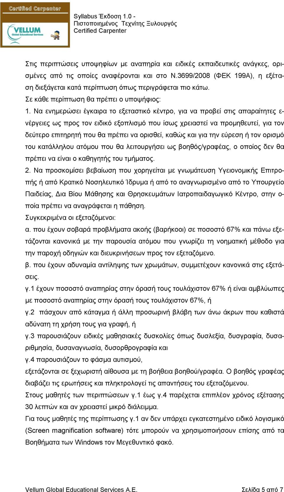 Να ενημερώσει έγκαιρα το εξεταστικό κέντρο, για να προβεί στις απαραίτητες ε- νέργειες ως προς τον ειδικό εξοπλισμό που ίσως χρειαστεί να προμηθευτεί, για τον δεύτερο επιτηρητή που θα πρέπει να