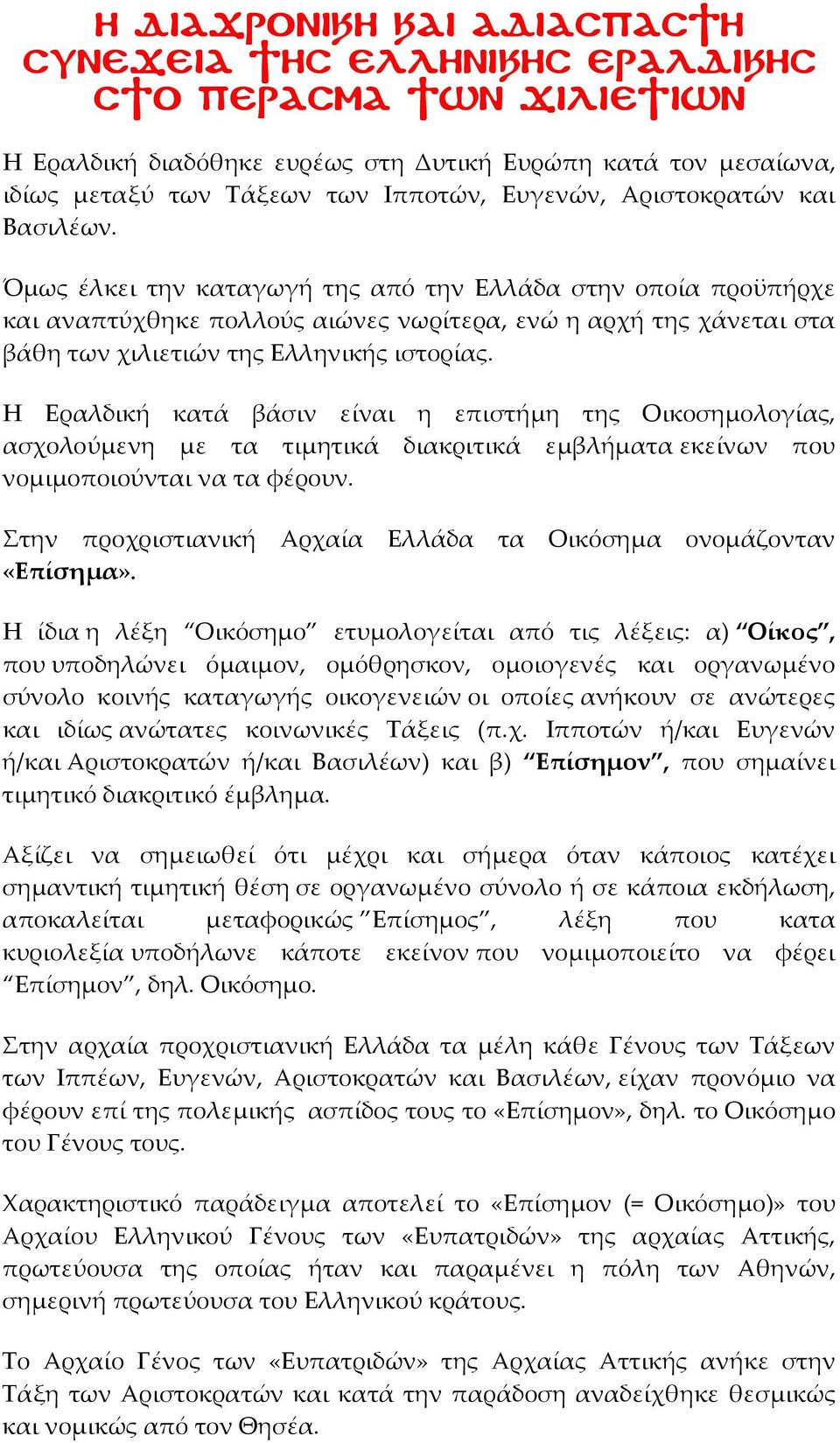 Όμως έλκει την καταγωγή της από την Ελλάδα στην οποία προϋπήρχε και αναπτύχθηκε πολλούς αιώνες νωρίτερα, ενώ η αρχή της χάνεται στα βάθη των χιλιετιών της Ελληνικής ιστορίας.