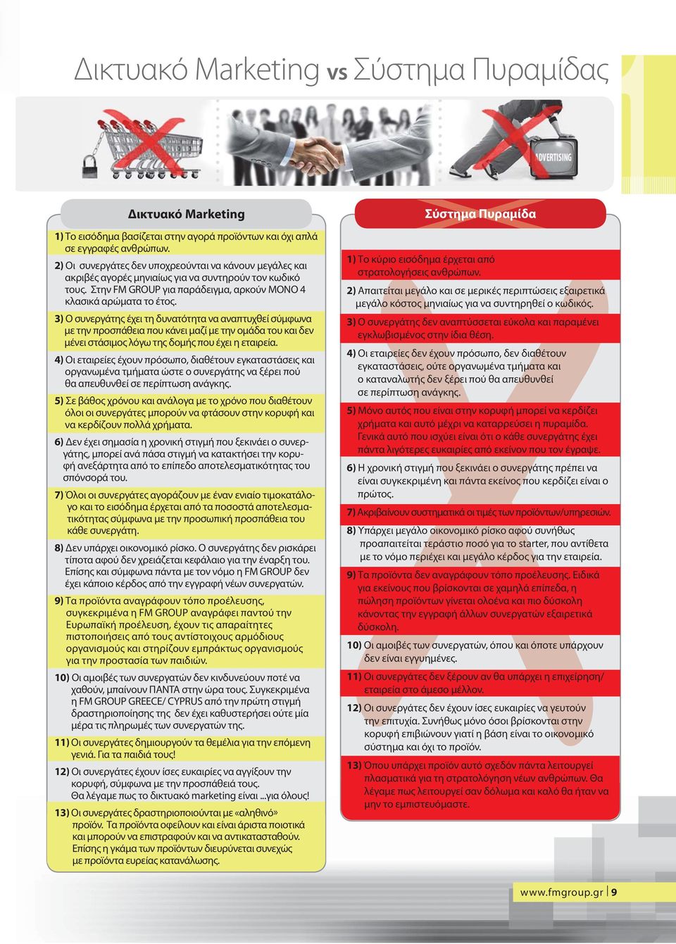 3) Ο συνεργάτης έχει τη δυνατότητα να αναπτυχθεί σύμφωνα με την προσπάθεια που κάνει μαζί με την ομάδα του και δεν μένει στάσιμος λόγω της δομής που έχει η εταιρεία.