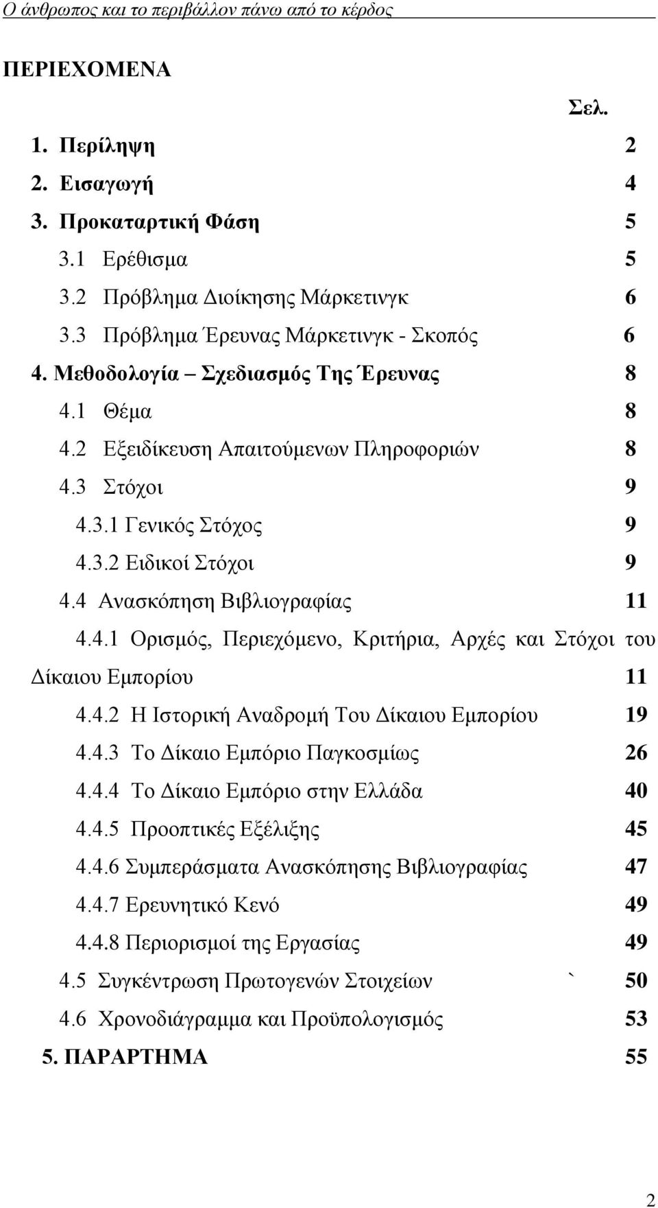 4.2 Η Ιστορική Αναδρομή Του Δίκαιου Εμπορίου 19 4.4.3 Το Δίκαιο Εμπόριο Παγκοσμίως 26 4.4.4 Το Δίκαιο Εμπόριο στην Ελλάδα 40 4.4.5 Προοπτικές Εξέλιξης 45 4.4.6 Συμπεράσματα Ανασκόπησης Βιβλιογραφίας 47 4.