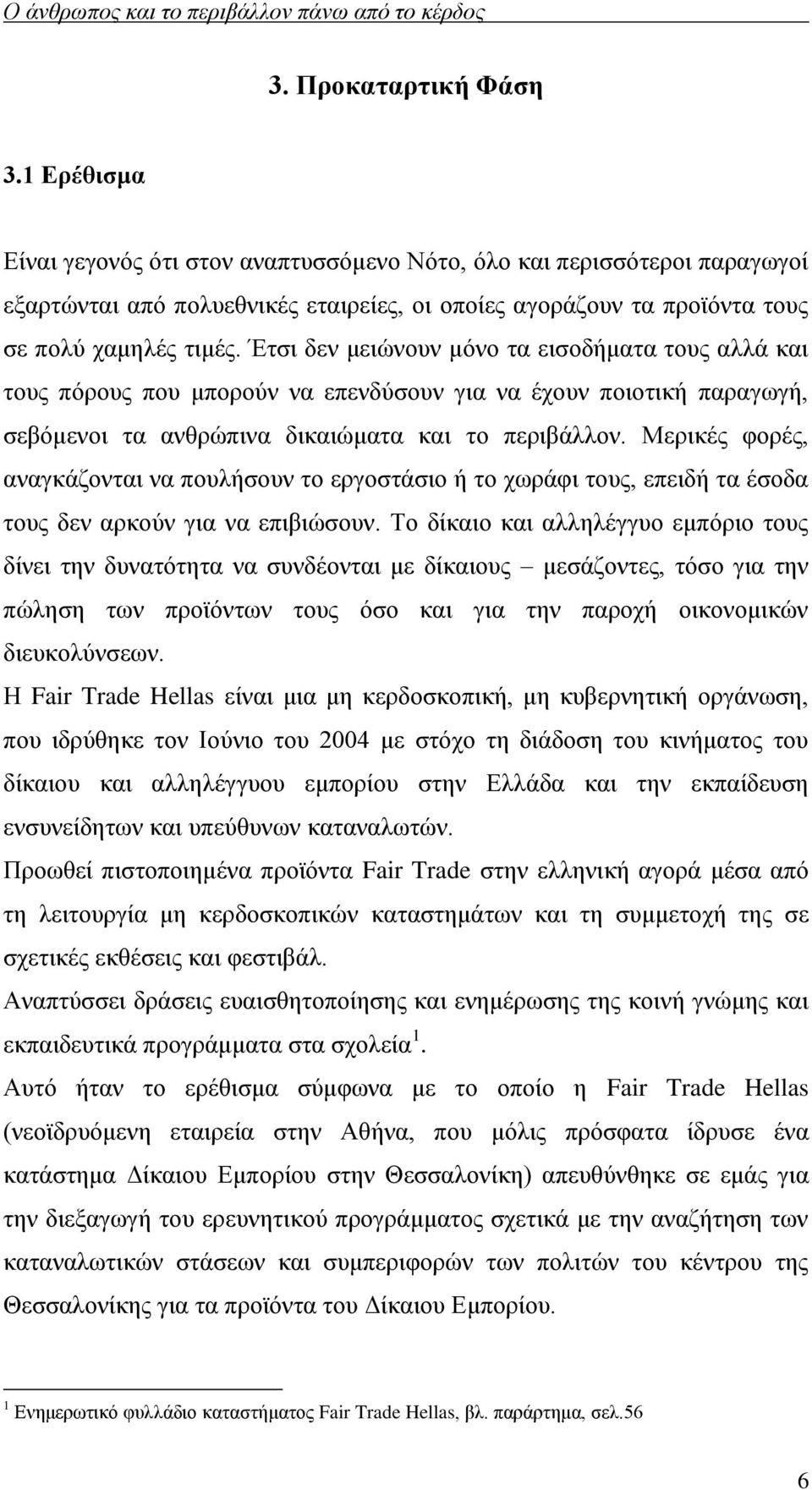 Έτσι δεν μειώνουν μόνο τα εισοδήματα τους αλλά και τους πόρους που μπορούν να επενδύσουν για να έχουν ποιοτική παραγωγή, σεβόμενοι τα ανθρώπινα δικαιώματα και το περιβάλλον.