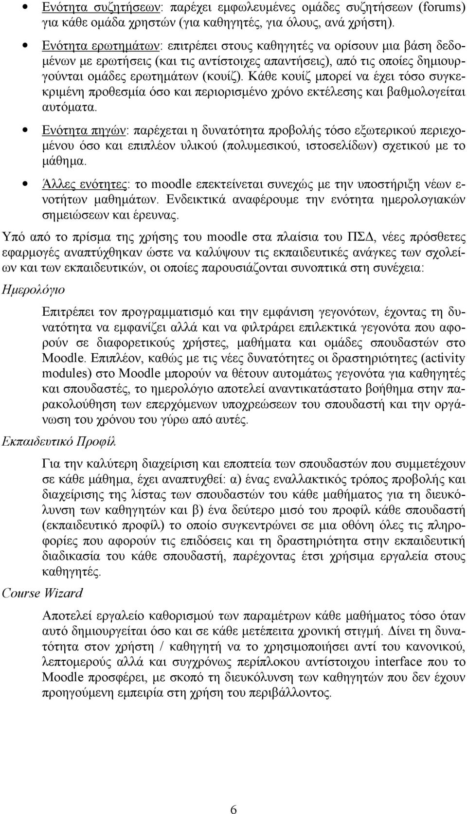 Κάθε κουίζ μπορεί να έχει τόσο συγκεκριμένη προθεσμία όσο και περιορισμένο χρόνο εκτέλεσης και βαθμολογείται αυτόματα.